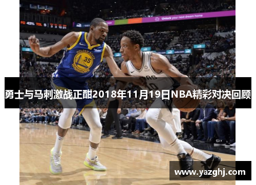 勇士与马刺激战正酣2018年11月19日NBA精彩对决回顾