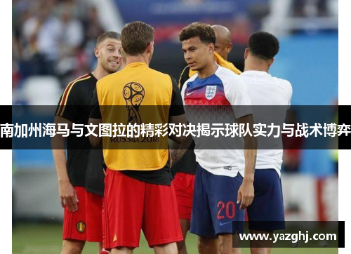 南加州海马与文图拉的精彩对决揭示球队实力与战术博弈
