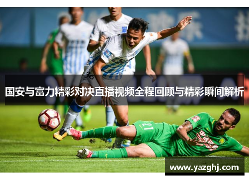国安与富力精彩对决直播视频全程回顾与精彩瞬间解析