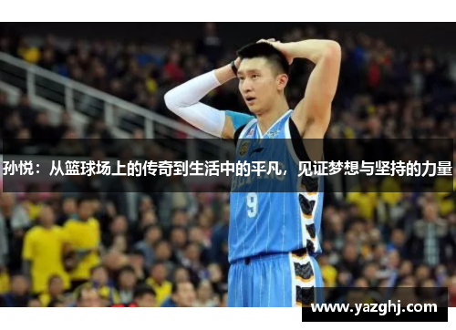 孙悦：从篮球场上的传奇到生活中的平凡，见证梦想与坚持的力量