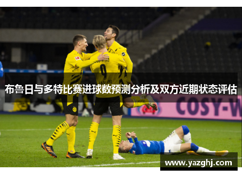布鲁日与多特比赛进球数预测分析及双方近期状态评估