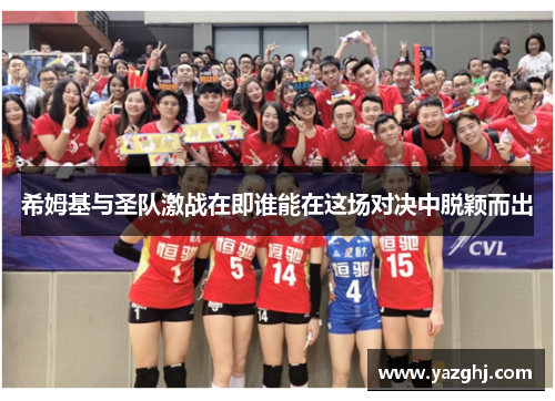 希姆基与圣队激战在即谁能在这场对决中脱颖而出