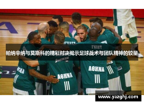 帕纳辛纳与莫斯科的精彩对决揭示足球战术与团队精神的较量