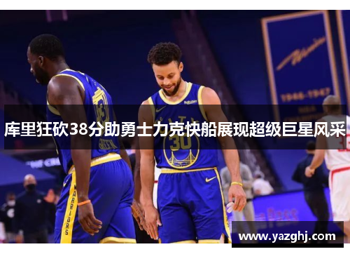 库里狂砍38分助勇士力克快船展现超级巨星风采