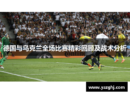 德国与乌克兰全场比赛精彩回顾及战术分析