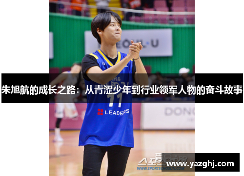 朱旭航的成长之路：从青涩少年到行业领军人物的奋斗故事