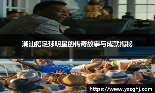 潮汕籍足球明星的传奇故事与成就揭秘